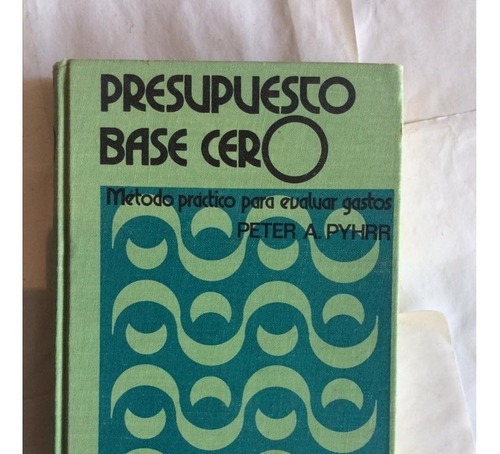 Presupuesto Base Cero. Peter A. Pyhrr. Editorial Limusa.