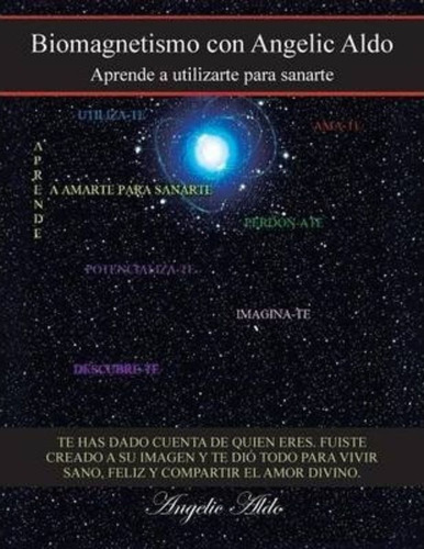 Biomagnetismo Con Angelic Aldo : Aprende A Utilizarte Para S