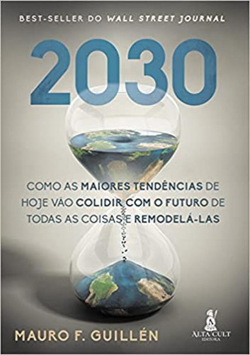 2030: Como As Maiores Tendências de Hoje Vão Colidir com o Futuro de Todas as Coisas e Remodelá-las, de Guillén, Mauro F.. Editora Alta Cult, capa mole em português