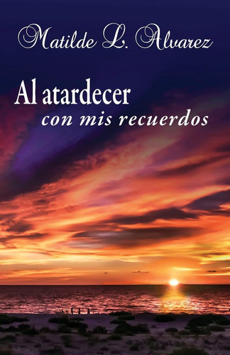 Libro: Al Atardecer Con Mis Recuerdos (spanish Edition)