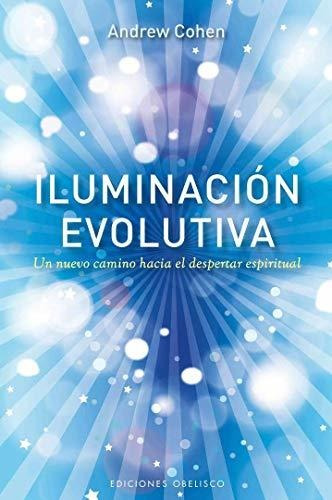 Iluminacion Evolutiva. Un Nuevo Camino Hacia El Despertar Es