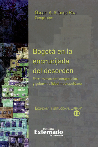 Bogotá En La Encrucijada Del Desorden. Estructuras Socioespa