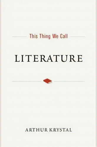 This Thing We Call Literature, De Arthur Krystal. Editorial Oxford University Press Inc, Tapa Dura En Inglés