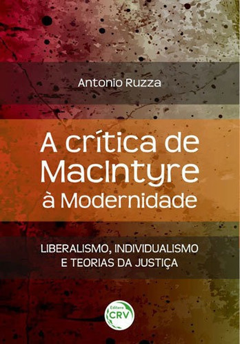 A Crítica De Macintyre À Modernidade: Liberalismo, Individualismo E Teorias Da Justiça, De Ruzza, Antonio. Editora Crv, Capa Mole, Edição 1ª Edição - 2018 Em Português