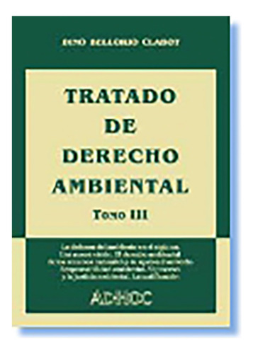 Tratado De Derecho Ambiental. Tomo 3 - Bellorio Clabot, Dino