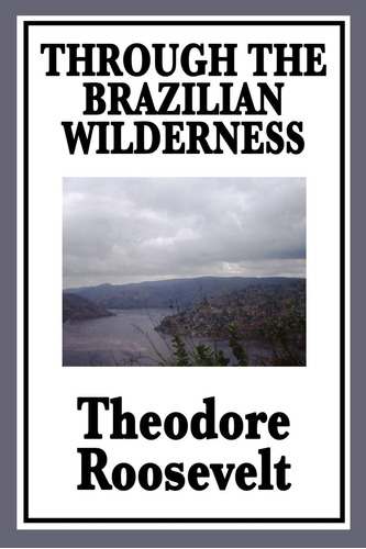 Libro: Through The Brazilian Wilderness Or My Voyage Along T