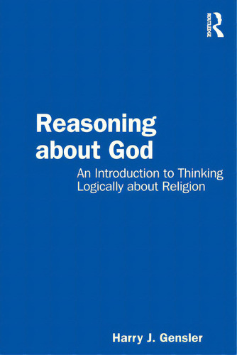 Reasoning About God: An Introduction To Thinking Logically About Religion, De Gensler, Harry J.., Vol. 1. Editorial Routledge, Tapa Blanda En Inglés
