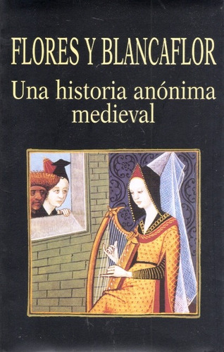 Flores Y Blancaflor . Una Historia Anonima Medieval