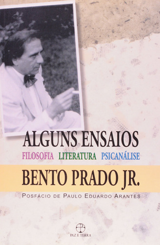 Alguns ensaios: filosofia, literatura e psicanálise: Filosofia, literatura e psicanálise, de Prado Júnior, Bento. Editora Paz e Terra Ltda., capa mole em português, 2007