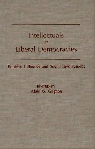Intellectuals In Liberal Democracies : Political Influence And Social Involvement, De Alain G. Gagnon. Editorial Abc-clio, Tapa Dura En Inglés
