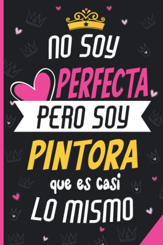 No Soy Perfecta Pero Soy Pintora Que Es Casi Lo Mismo: Idea