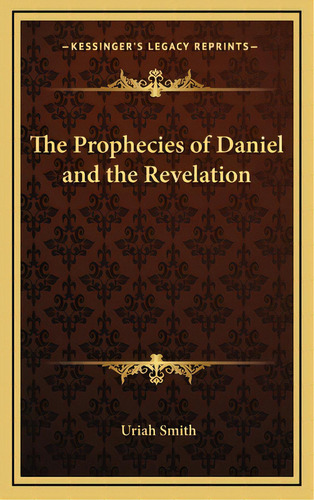 The Prophecies Of Daniel And The Revelation, De Smith, Uriah. Editorial Kessinger Pub Llc, Tapa Dura En Inglés