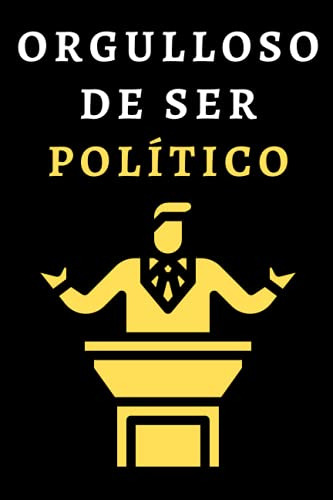 Orgulloso De Ser Politico: Cuaderno De Notas Para Politicos