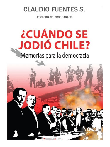 Cuando Se Jodio Chile? Memorias Para La Democracia, De Fuentes, Claudio. Editorial Catalonia, Tapa Blanda En Español