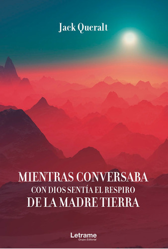 Mientras Conversaba Con Dios Sentía La Madre Tierra, De Jack Queralt. Editorial Letrame, Tapa Blanda En Español, 2021