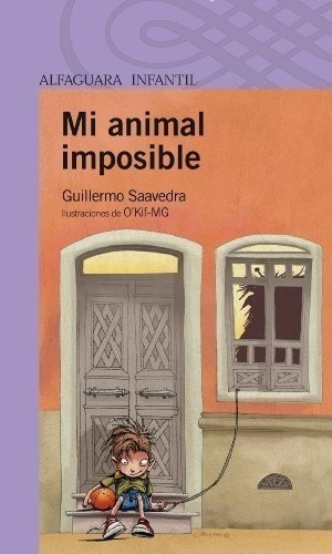 Mi Animal Imposible, De Guillermo Saavedra. Editorial Alfaguara, Tapa Blanda En Español, 2013