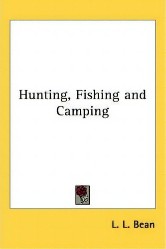 Hunting, Fishing And Camping, De L. L. Bean. Editorial Kessinger Publishing Co, Tapa Blanda En Inglés