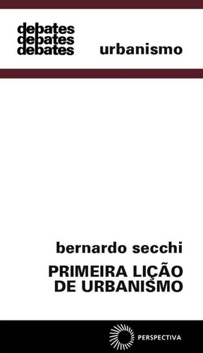 Primeira lição de urbanismo, de Secchi, Bernardo. Série Debates Editora Perspectiva Ltda., capa mole em português, 2000