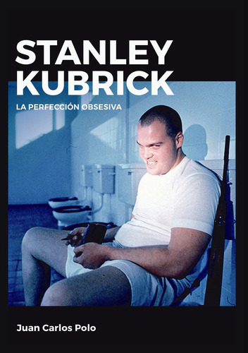 Stanley Kubrick La Perfeccion Obsesiva - Rentero Juanc