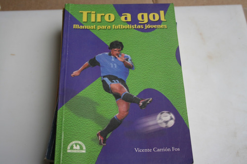 Tiro A Gol Manual Para Futbolistas Jovenes , Vicente Carrion