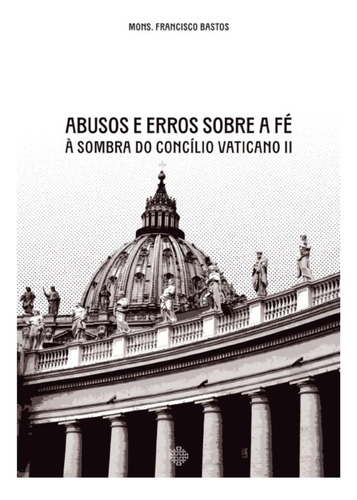 Abusos E Erros Sobre A Fé À Sombra Do Concílio Vaticano Ii
