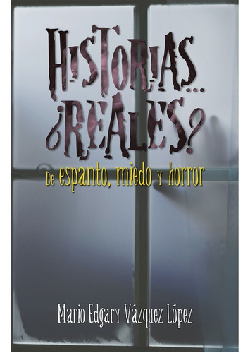 Historias ¿reales? De Espanto, Miedo Y Horror, De Vázquez, Mario Edgary. Editorial Hola Publishing Internacional, Edición 1 En Español, 2022