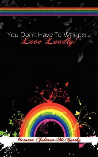You Don't Have To Whisper...love Loudly!, De Octavia Johnson-mccarthy. Editorial Authorhouse, Tapa Blanda En Inglés