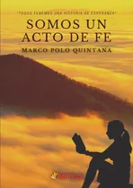 Comprar Somos Un Acto De Fe, De Marco Polo Miguel Quintana Salinas