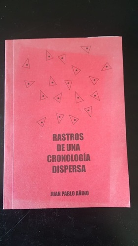 Rastros De Una Cronología Dispersa Juan Pablo Añino Poesia