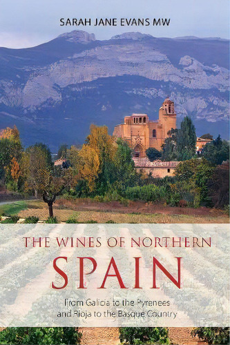 The Wines Of Northern Spain : From Galicia To The Pyrenees And Rioja To The Basque Country, De Sarah Jane Evans. Editorial Infinite Ideas Limited, Tapa Blanda En Inglés