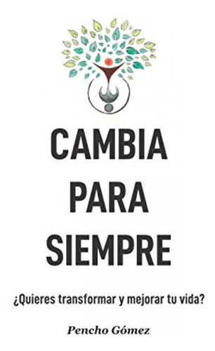 Libro : Cambia Para Siempre Quieres Transformar Y Mejorar.