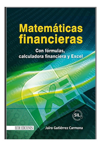 Matemáticas Financieras Con Fórmulas, Calculadora Financiera Y Excel, De Jairo Gutierrez. Editorial Ecoe En Español