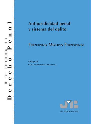 Antijuridicidad Penal Y Sistema Del Delito, De Fernando Molina Fernández. Editorial J.m. Bosch Editor, Tapa Blanda, Edición 1 En Español, 2001