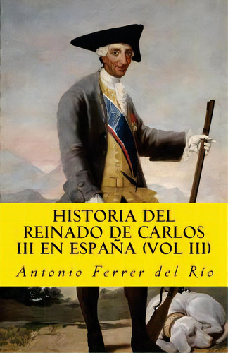 Historia Del Reinado De Carlos Iii En Espana (vol Iii), De Ferrer Del Rio, Antonio. Editorial Createspace, Tapa Blanda En Español