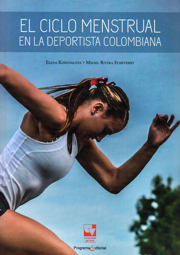 El Ciclo Menstrual En La Deportista Colombiana, De Elena Konovalova- Misael Rivera. Serie 9587652154, Vol. 1. Editorial U. Del Valle, Tapa Blanda, Edición 2016 En Español, 2016