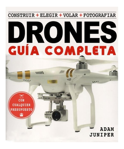 La Guía Completa De Drones - Juniper, Adam