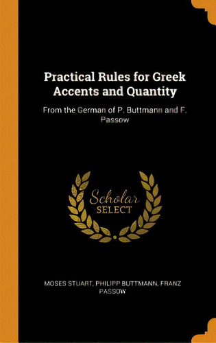 Practical Rules For Greek Accents And Quantity: From The German Of P. Buttmann And F. Passow, De Stuart, Moses. Editorial Franklin Classics, Tapa Dura En Inglés