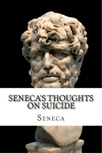 Seneca's Thoughts On Suicide, De Gummere, Richard Mott., Vol. 1. Editorial Createspace, Tapa Blanda En Inglés