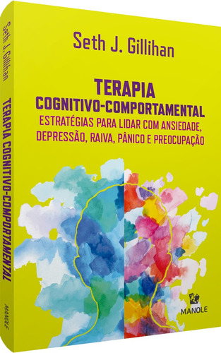 Terapia cognitivo-comportamental: Estratégias para lidar com ansiedade, depressão, raiva, pânico e preocupação, de Gillihan, Seth J.. Editora Manole LTDA, capa mole em português, 2020