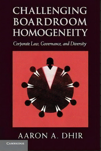 Challenging Boardroom Homogeneity : Corporate Law, Governance, And Diversity, De Aaron A. Dhir. Editorial Cambridge University Press, Tapa Blanda En Inglés