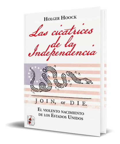 Las cicatrices de la independencia: El violento nacimiento de los Estados Unidos (Historia de América), de Holger Hook. Editorial Desperta Ferro Ediciones, tapa dura en español, 2021