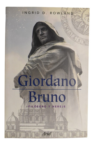 Giordano Bruno: Filósofo Y Hereje Ingrid D. Rowland     C237