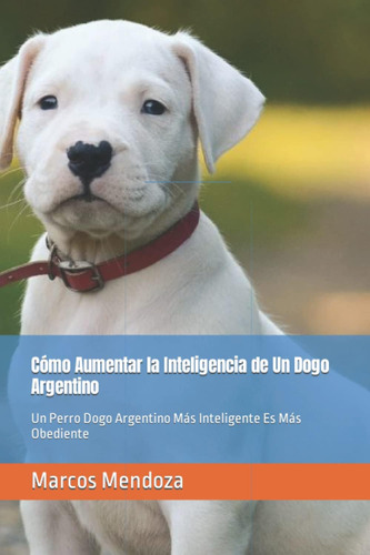 Libro: Cómo Aumentar La Inteligencia De Un Dogo Argentino: U
