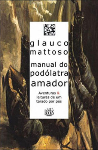 Manual Do Podólatra Amador: Aventuras E Leituras De Um Tarado Por Pés, De Mattoso, Glauco. Editora Artesa Editora, Capa Mole Em Português