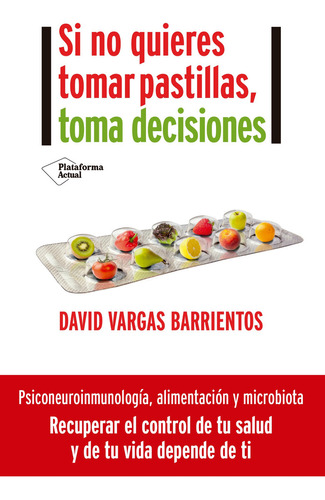 Si No Quieres Tomar Pastillas, Toma Decisiones: Psiconeuroinmunología, Alimentación Y Microbiota, de David Vargas Barrientos. Serie 0 Editorial Plataforma, tapa blanda en español, 2021