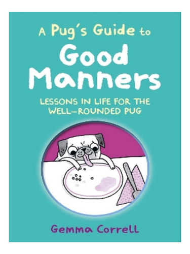 A Pugs Guide To Good Manners - Gemma Correll. Eb05