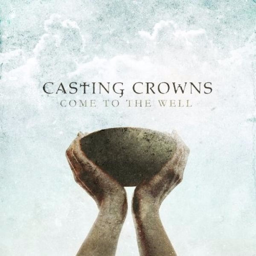 Casting Crowns  Cd: Come To The Well ( U S A ) 