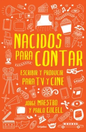 Nacidos Para Contar. Escribir Y Producir Para Cine Y Tv