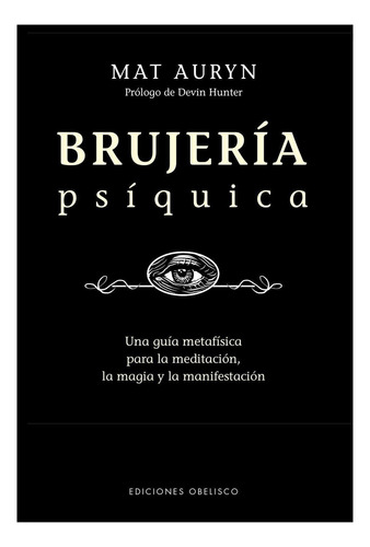 BRUJERÍA PSÍQUICA: Una guía metafísica para la meditación, la magia y la manifestación, de Auryn, Mat. Editorial Ediciones Obelisco, tapa blanda en español, 2022