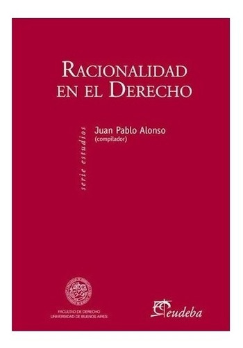 Racionalidad En El Derecho, De Alonso, Juan Pablo. Editorial Eudeba, Edición 2015 En Español